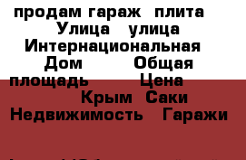 продам гараж. плита. › Улица ­ улица Интернациональная › Дом ­ 41 › Общая площадь ­ 24 › Цена ­ 300 000 - Крым, Саки Недвижимость » Гаражи   